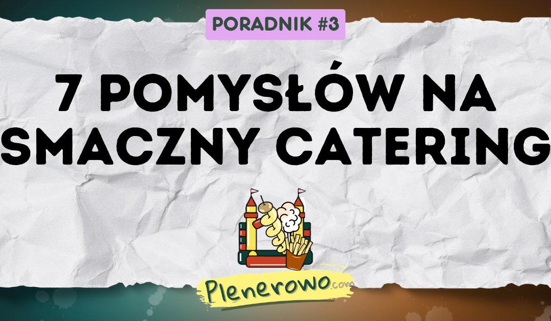 Catering na imprezę plenerową — 7 sprawdzonych pomysłów na gastronomię eventową